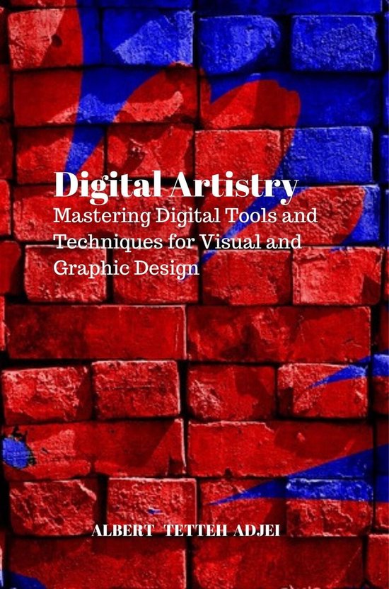 Digital Artistry Mastering Digital Tools and Techniques for Visual and