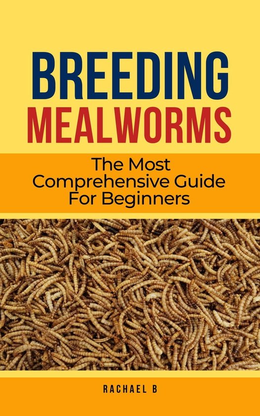 Breeding Mealworms The Most Comprehensive Guide For Beginners (ebook