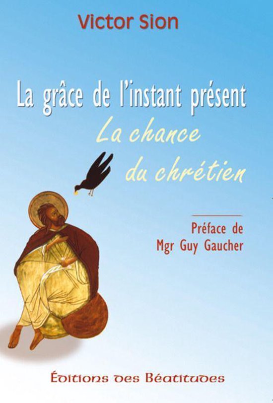 Couverture du livre "La grâce de l'instant présent" par Victor Sion. Image d'un saint auréolé avec un oiseau. Titre : La grâce de l'instant présent, La chance du chrétien.