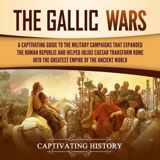 Gallic Wars, The: A Captivating Guide to the Military Campai ... - cover