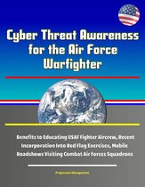 Cyber Threat Awareness for the Air Force Warfighter: Benefits to Educating USAF Fighter Aircrew, Recent Incorporation Into Red Flag Exercises, Mobile Roadshows Visiting Combat Air Forces Squadrons