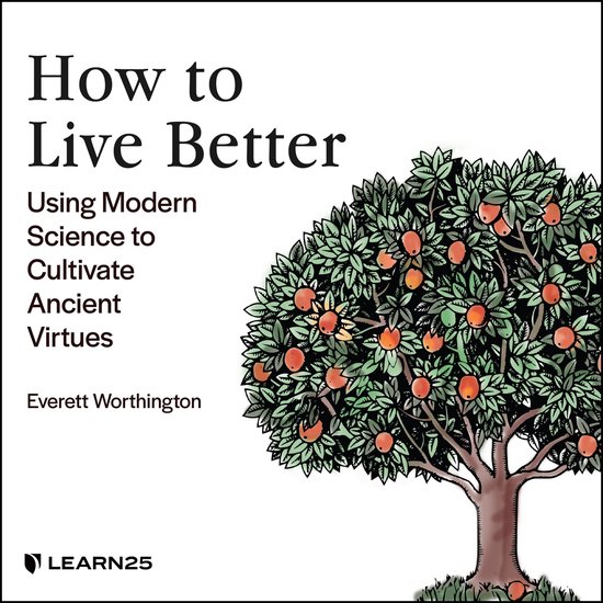 How to Live Better: Using Modern Science to Cultivate Ancien ... - cover