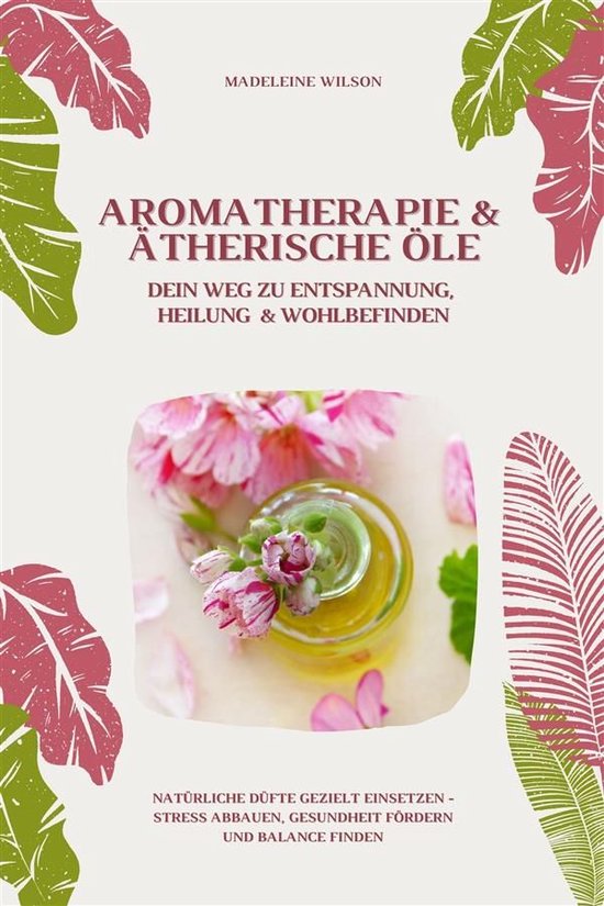 Aromatherapie und Ätherische Öle: Dein Weg zu Entspannung, ... - cover