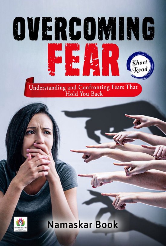 Overcoming Fear: Understanding and Confronting Fears That Hold You Back