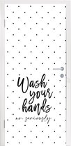 Deursticker Spreuken - Quotes - Wash your hands no seriously - Wassen - Hadden - 80x205 cm - Deurposter
