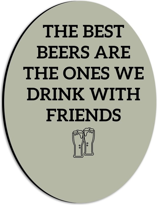 WallClassics - Dibond Ovaal - Tekst: The best beers are the ones we drink with friends'' Groen - 21x28 cm Foto op Ovaal (Met Ophangsysteem)
