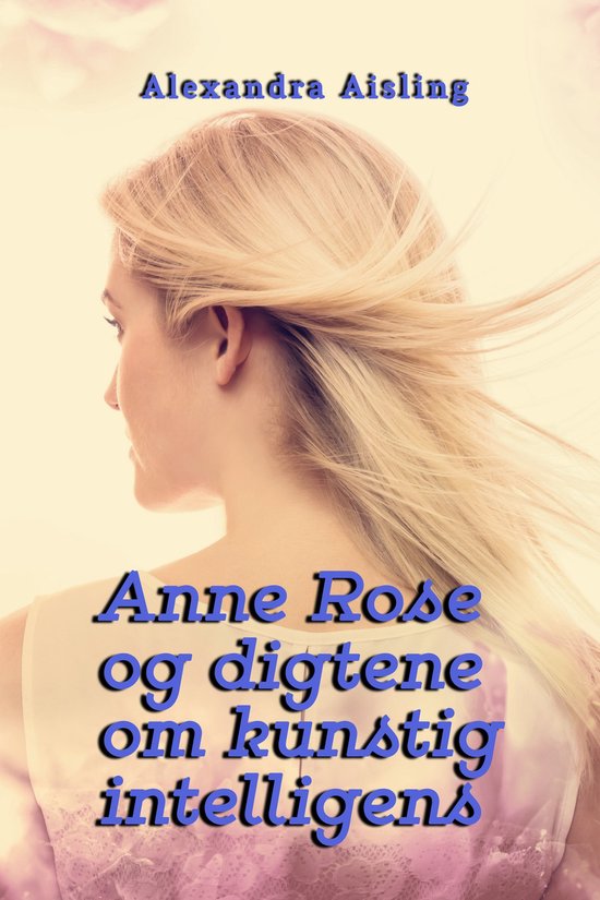 Anne Rose Og Digtene Om Kunstig Intelligens Ebook Alexandra Aisling 1230005927760 