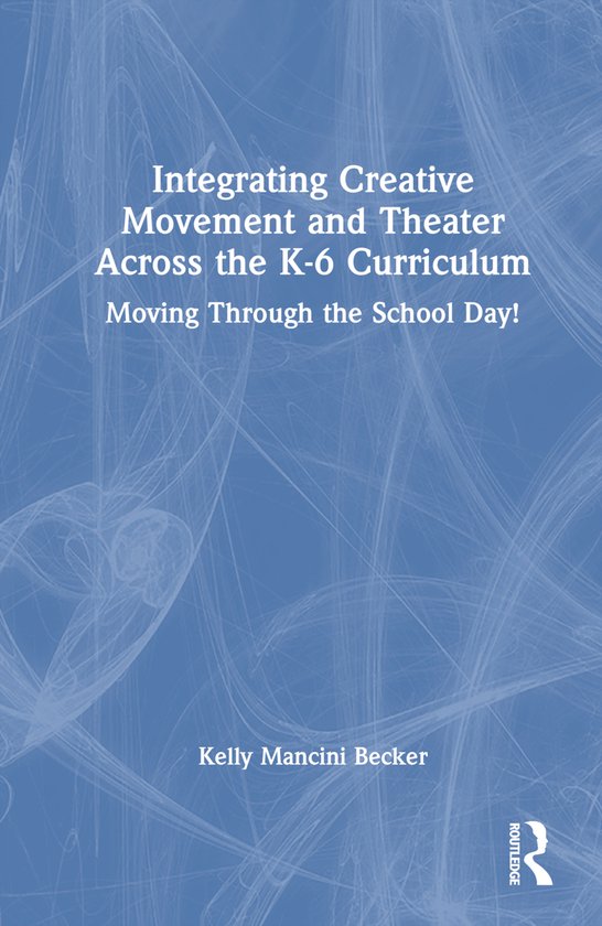 Learning Through Movement in the K6 Classroom, Kelly Mancini Becker