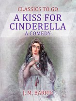 Classics To Go - A Kiss for Cinderella A Comedy