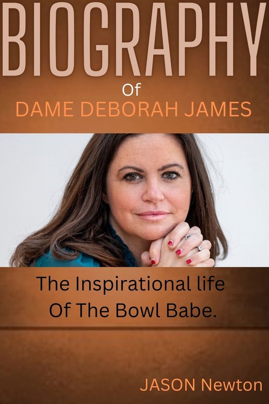 BIOGRAPHY Of DAME DEBORAH JAMES (ebook), Jason Newton 1230006205942