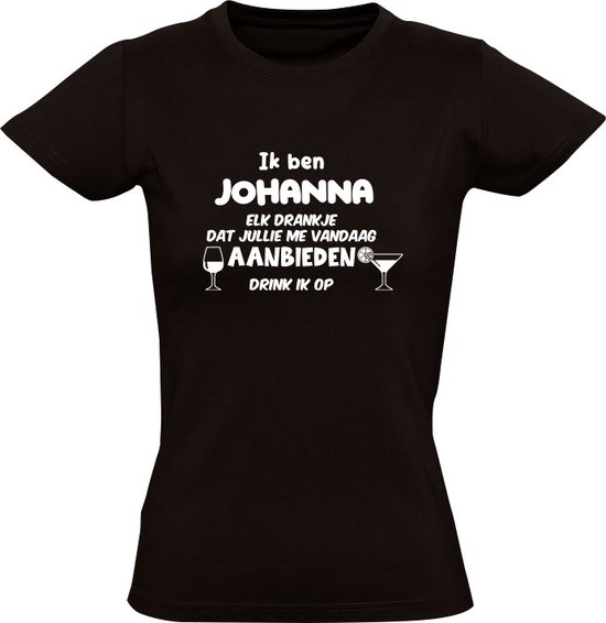 Ik ben Johanna, elk drankje dat jullie me vandaag aanbieden drink ik op Dames T-shirt | jarig | verjaardag | vrijgezellenfeest | kado | naam