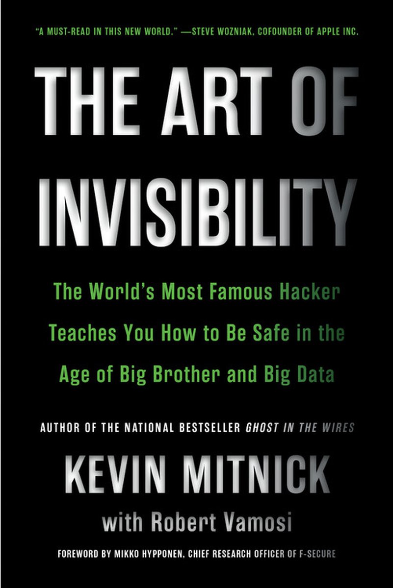 The Art of Invisibility The World's Most Famous Hacker Teaches You How to Be Safe in the Age of Big Brother and Big Data - Kevin D. Mitnick