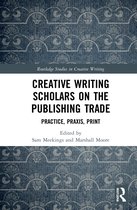 Routledge Studies in Creative Writing- Creative Writing Scholars on the Publishing Trade