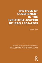 Routledge Library Editions: The Economy of the Middle East-The Role of Government in the Industrialization of Iraq 1950-1965 (RLE Economy of Middle East)