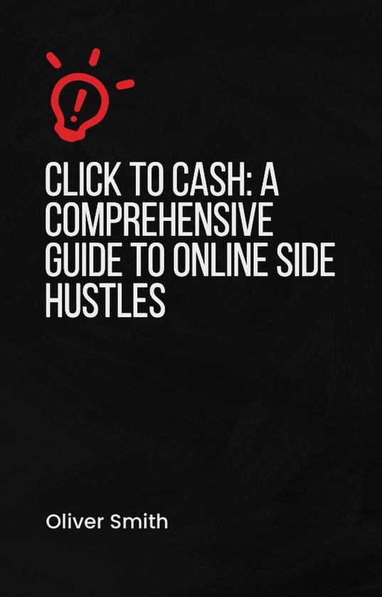 Click to Cash A Comprehensive Guide to Online Side Hustles (ebook), Oliver Smith   bol