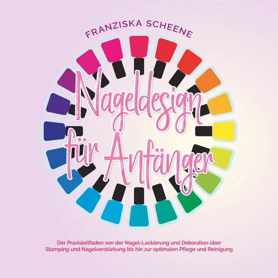 Nageldesign für Anfänger: Der Praxisleitfaden von der Nage ... - cover