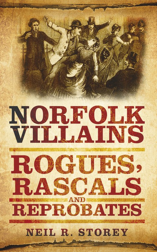 Norfolk Villains Rogues Rascals Reprobat, Neil R Storey | 9780752460017 ...