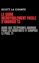 Le Guide Incroyablement Facile D'android 13: Guide Des Téléphones Android Pour Les Débutants (Y Compris Le Pixel 7)