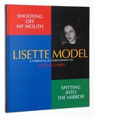 Shooting Off My Mouth. Spitting Into the Mirror. Lisette Model - A Narrative Autobiography