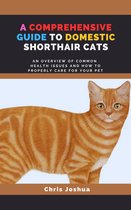 A COMPREHENSIVE GUIDE TO DOMESTIC SHORTHAIR CATS