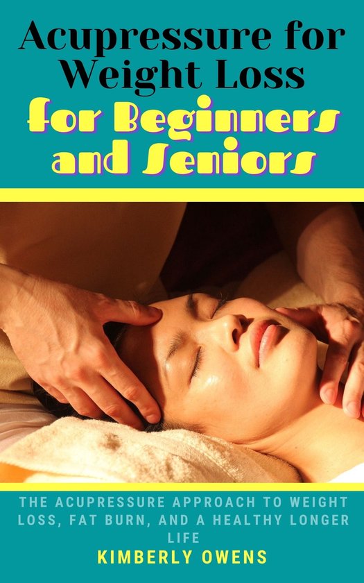 ACUPRESSURE FOR WEIGHT LOSS FOR BEGINNERS AND SENIORS (ebook), Kimberly