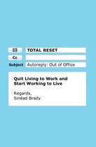 Total Reset: Quit Living to Work and Start Working to Live