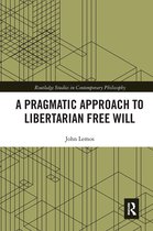 Routledge Studies in Contemporary Philosophy-A Pragmatic Approach to Libertarian Free Will
