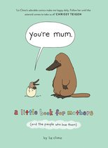 Youre Mum A Little Book for Mothers And the People Who Love Them