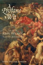 A Profane Wit – The Life of John Wilmot, Earl of Rochester