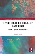 Routledge Studies in Peace, Conflict and Security in Africa- Living through Crisis by Lake Chad