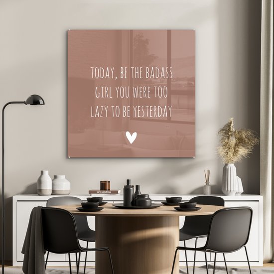 MuchoWow® Glasschilderij 90x90 cm - Schilderij acrylglas - Engelse quote "Today, be the badass you were to lazy to be yesterday" voor een bruine achtergrond - Foto op glas - Schilderijen