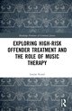 Routledge Frontiers of Criminal Justice- Exploring High-risk Offender Treatment and the Role of Music Therapy