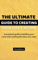 The Ultimate Guide to Creating your Life's Vision