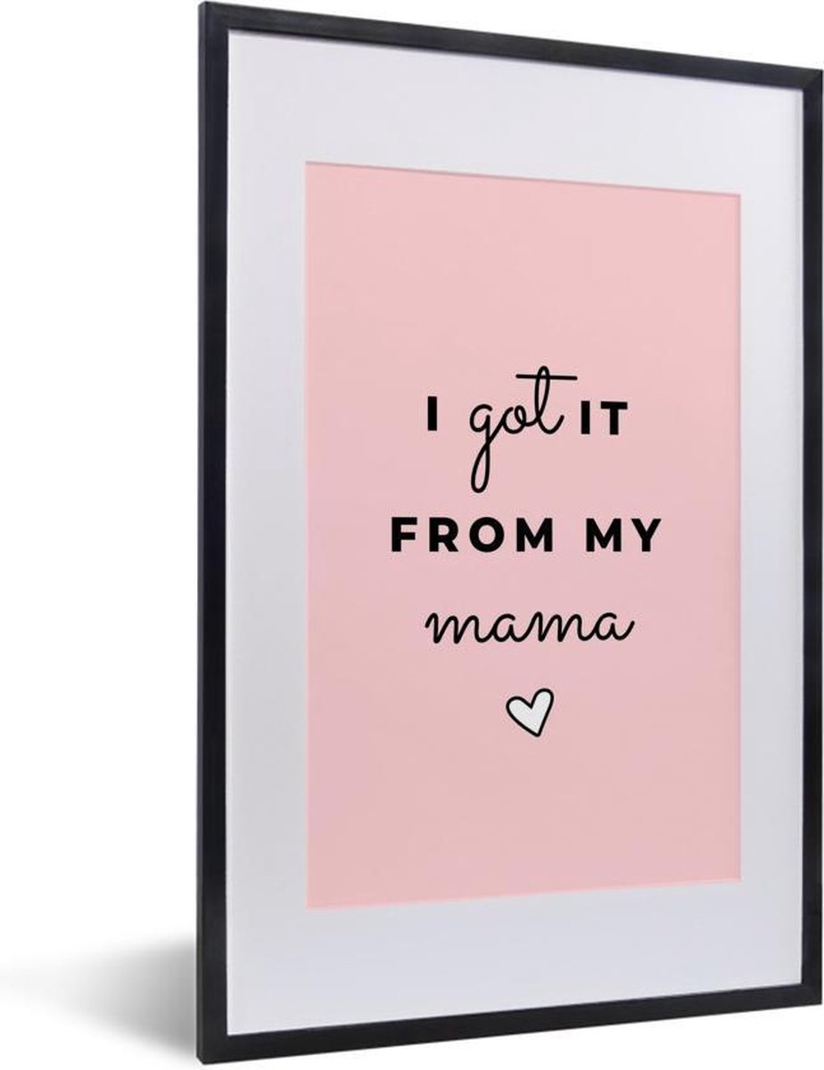 Foto in lijst - Ideaal geschenk voor Moederdag – I got it from my mama – roze fotolijst fotolijst 40x60 cm - Poster in lijst (Wanddecoratie woonkamer / slaapkamer)