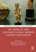 Routledge Research in Art History - Art, Mobility, and Exchange in Early Modern Tuscany and Eurasia