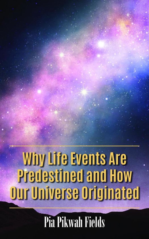 Why Life Events Are Predestined and How Our Universe Origina ... - cover