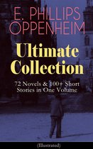 E. PHILLIPS OPPENHEIM Ultimate Collection: 72 Novels & 100+ Short Stories in One Volume (Illustrated)