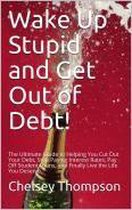 Wake Up Stupid and Get Out of Debt