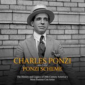 Charles Ponzi and the Ponzi Scheme: The History and Legacy of 20th Century America’s Most Famous Con Artist