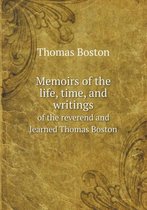 Memoirs of the life, time, and writings of the reverend and learned Thomas Boston