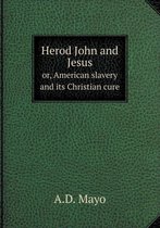 Herod John and Jesus or, American slavery and its Christian cure