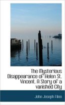 The Mysterious Disappearance of Helen St. Vincent. a Story of a Vanished City