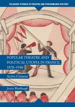 Palgrave Studies in Theatre and Performance History - Popular Theatre and Political Utopia in France, 1870—1940