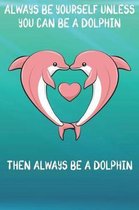 Always Be Yourself Unless You Can Be A Dolphin Then Always Be A Dolphin