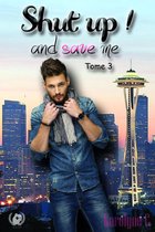 Shut up ! and love me 3 - Shut up ! And save me - Tome 3
