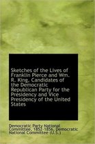 Sketches of the Lives of Franklin Pierce and Wm. R. King, Candidates of the Democratic Republican Pa