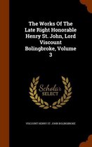 The Works of the Late Right Honorable Henry St. John, Lord Viscount Bolingbroke, Volume 3