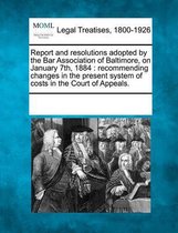 Report and Resolutions Adopted by the Bar Association of Baltimore, on January 7th, 1884