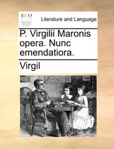P. Virgilii Maronis Opera. Nunc Emendatiora.