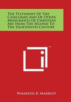 The Testimony of the Catacombs and of Other Monuments of Christian Art from the Second to the Eighteenth Century